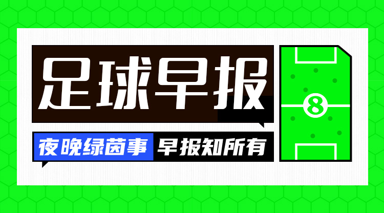 早报：31岁瓦拉内加盟科莫；S-帕夫洛维奇加盟米兰